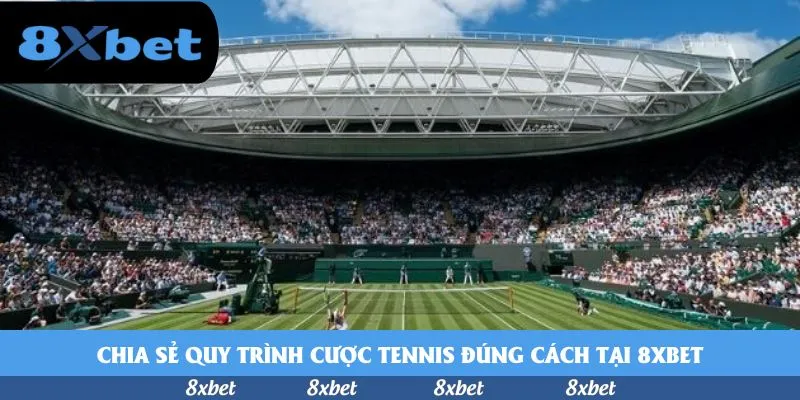 Chia sẻ quy trình cược tennis đúng cách tại 8xbet
